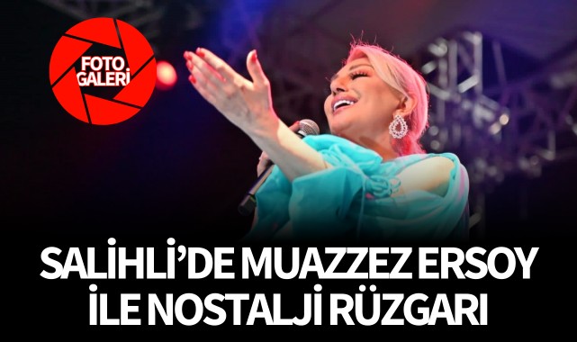 Salihli'de Muazzez Ersoy ile nostalji rüzgarı (FOTO GALERİ)