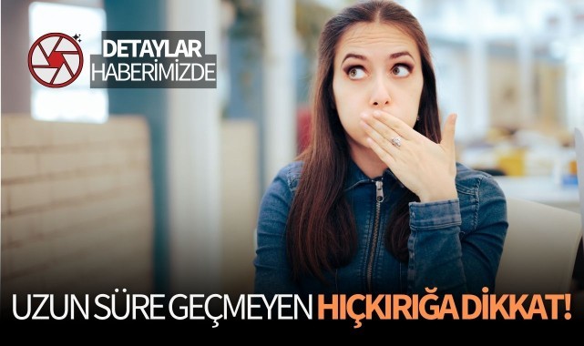 Uzun süren hıçkırığa dikkat!