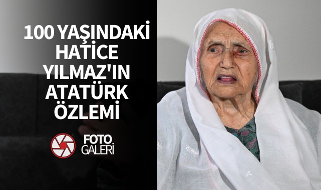 100 yaşındaki Hatice Yılmaz'ın Atatürk özlemi