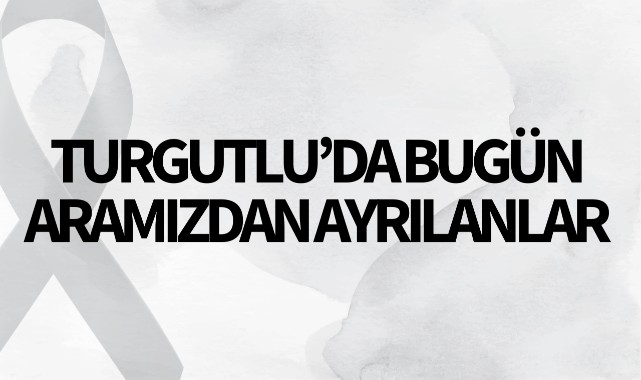 Turgutlu'da bugün aramızdan ayrılanlar