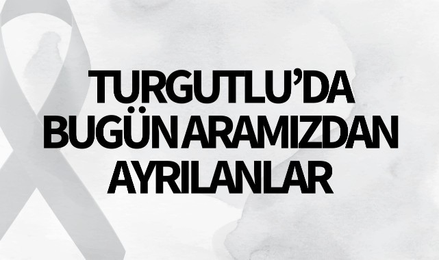 Turgutlu'da bugün aramızdan ayrılanlar