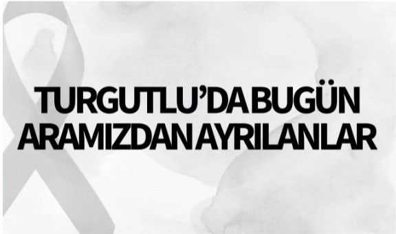 Turgutlu'da bugün aramızdan ayrılanlar