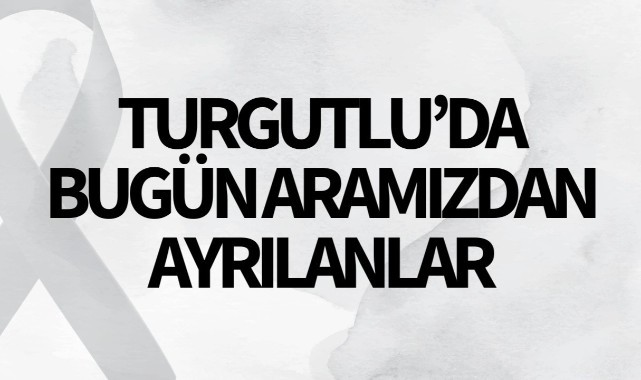 Turgutlu'da bugün aramızdan ayrılanlar