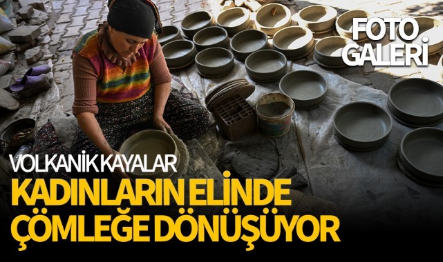 Volkanik kayalar kadınların elinde çömleğe dönüşüyor