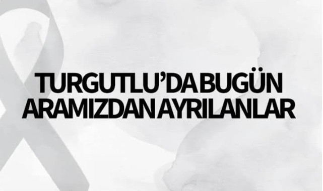 Turgutlu'da bugün aramızdan kimler ayrıldı?