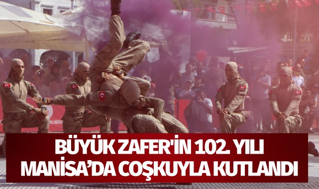Büyük Zafer'in 102. yılı Manisa ve ilçelerinde kutlandı