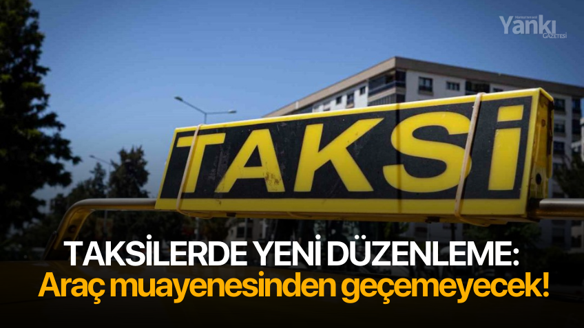 Taksilerde yeni düzenleme: Araç muayenesinden geçemeyecek!