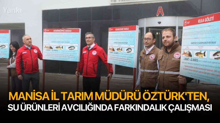 Manisa İl Tarım Müdürü Öztürk'ten, su ürünleri avcılığında farkındalık çalışması