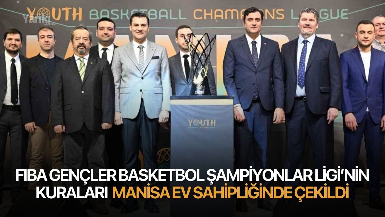 FIBA Gençler Basketbol Şampiyonlar Ligi’nin kuraları çekildi: Manisa ev sahipliği yaptı