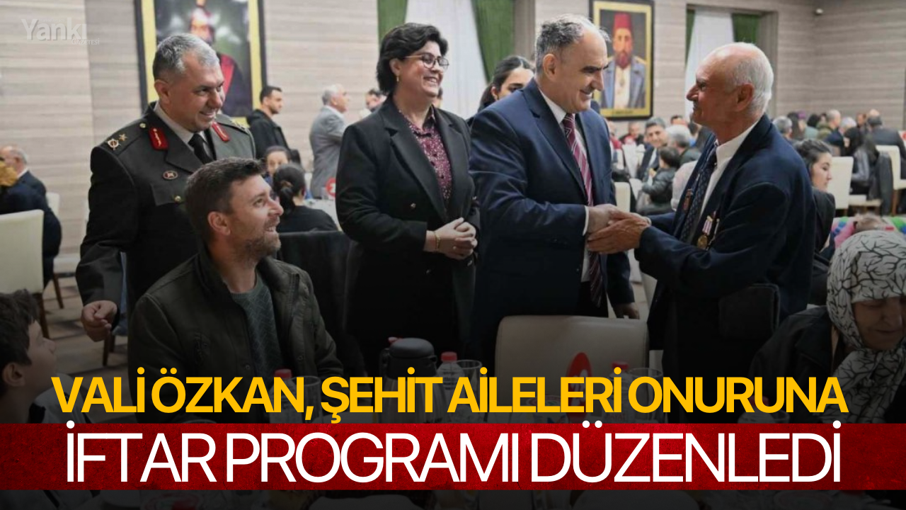 Vali Özkan, şehit aileleri onuruna iftar programı düzenledi