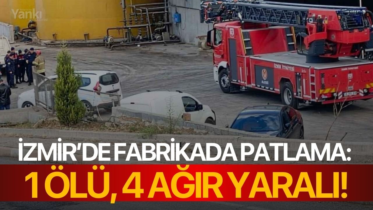 İzmir’de fabrikada patlama: 1 ölü, 4 ağır yaralı!