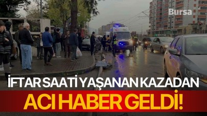 Bursa'da iftar saati yaşanan kazadan acı haber geldi!