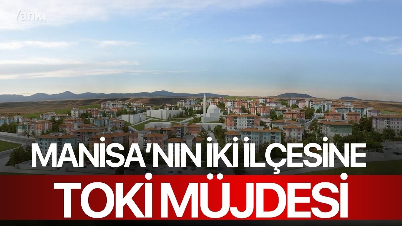 Manisa’nın iki ilçesine TOKİ müjdesi