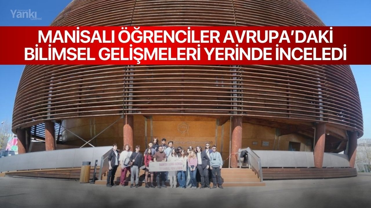 Manisalı öğrenciler Avrupa’daki bilimsel gelişmeleri yerinde inceledi