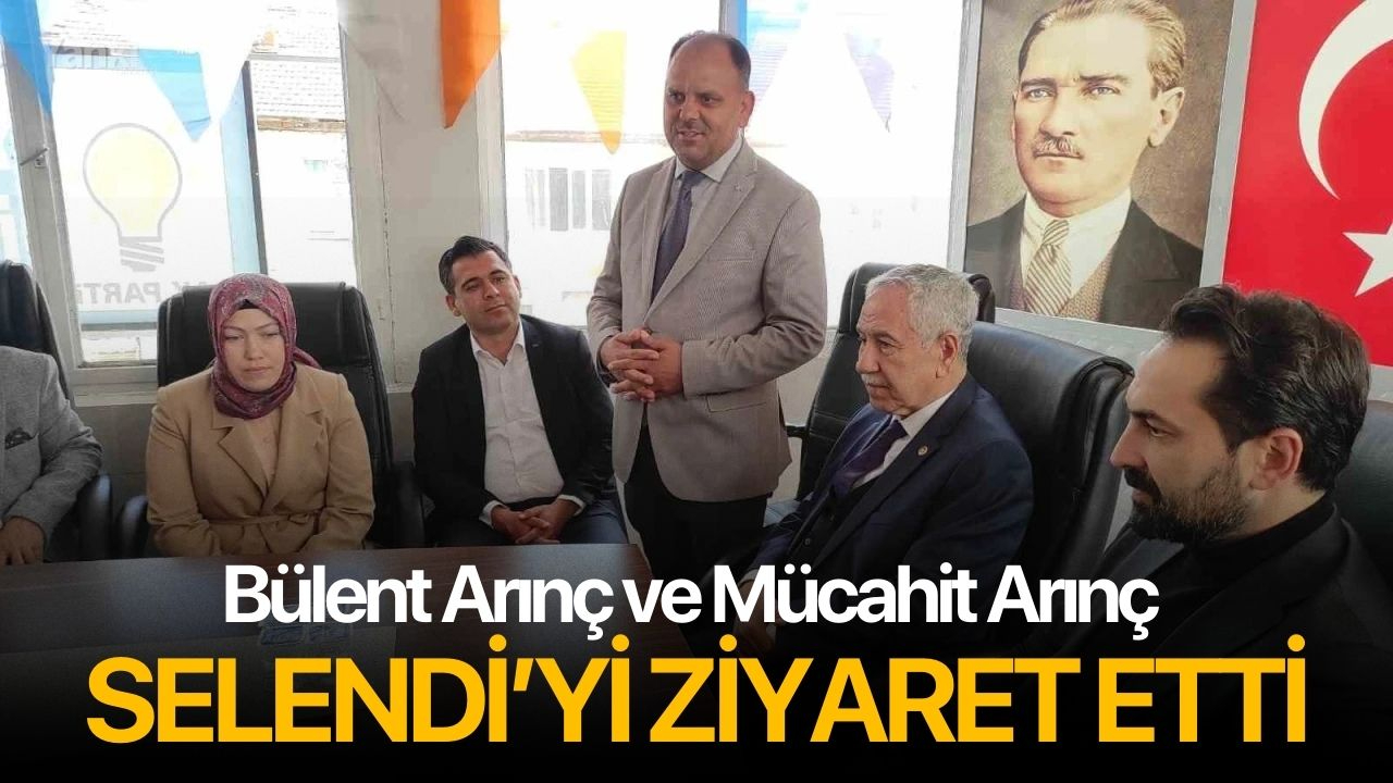 Bülent Arınç ve Mücahit Arınç Selendi’yi ziyaret etti