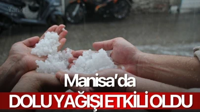 Manisa’da dolu yağışı etkili oldu