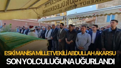 Eski Manisa Milletvekili Abdullah Akarsu son yolculuğuna uğurlandı