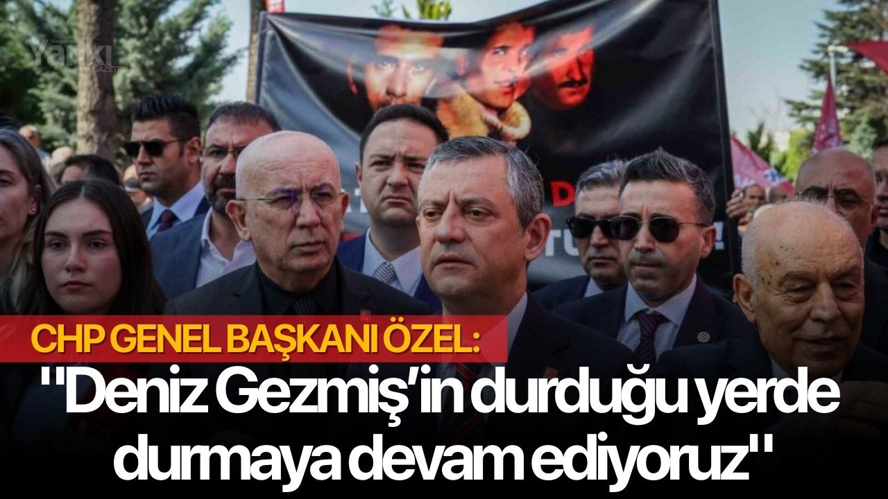 CHP Genel Başkanı Özel: "Deniz Gezmiş’in durduğu yerde durmaya devam ediyoruz"