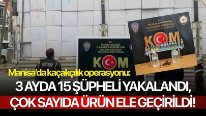 Manisa’da kaçakçılık operasyonu: 3 ayda 15 şüpheli yakalandı, çok sayıda ürün ele geçirildi!
