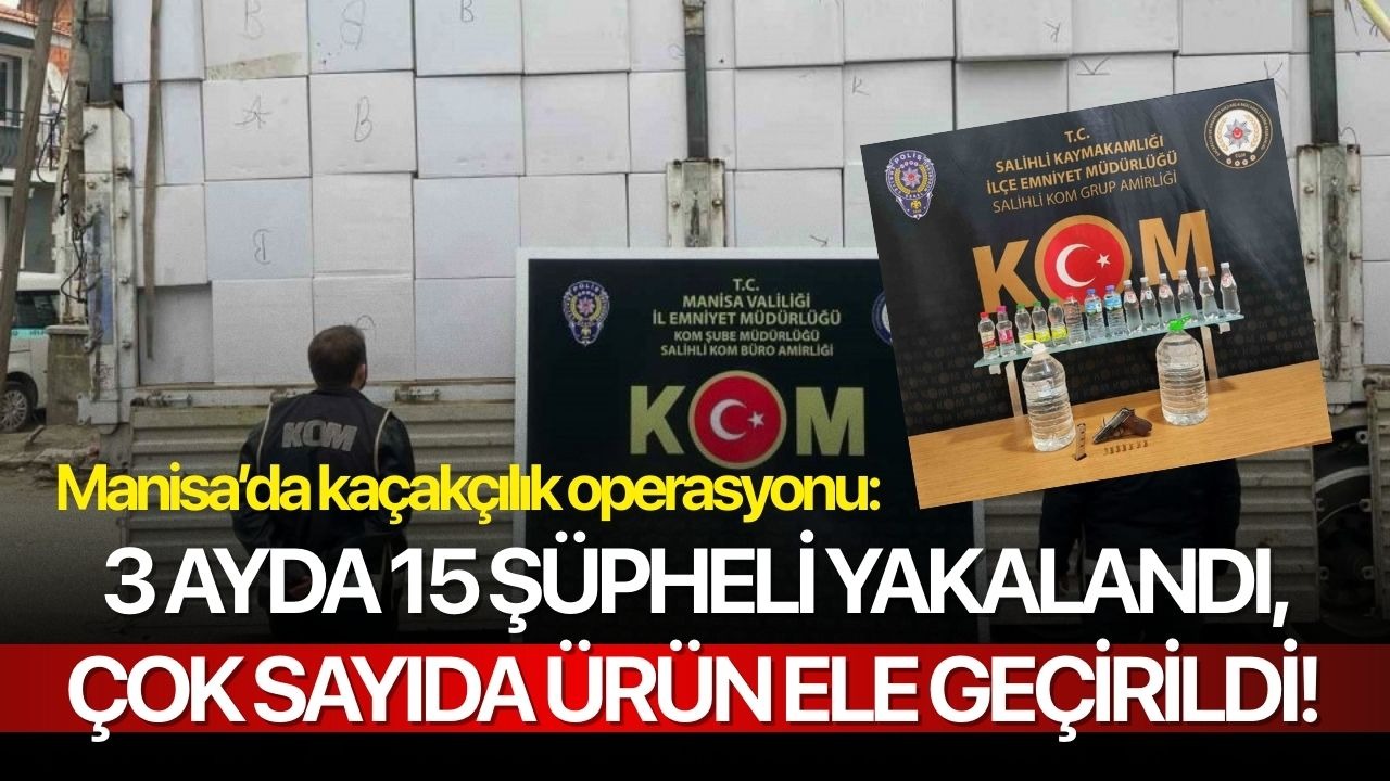 Manisa’da kaçakçılık operasyonu: 3 ayda 15 şüpheli yakalandı, çok sayıda ürün ele geçirildi!
