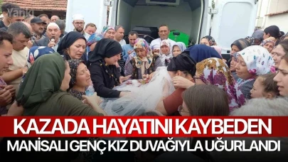 Kazada hayatını kaybeden Manisalı genç kız duvağıyla uğurlandı