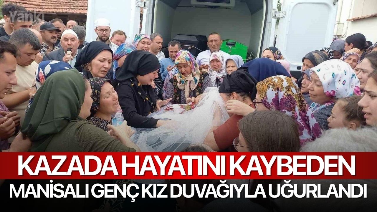Kazada hayatını kaybeden Manisalı genç kız duvağıyla uğurlandı