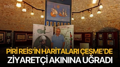 Piri Reis’in haritaları Çeşme’de ziyaretçi akınına uğradı