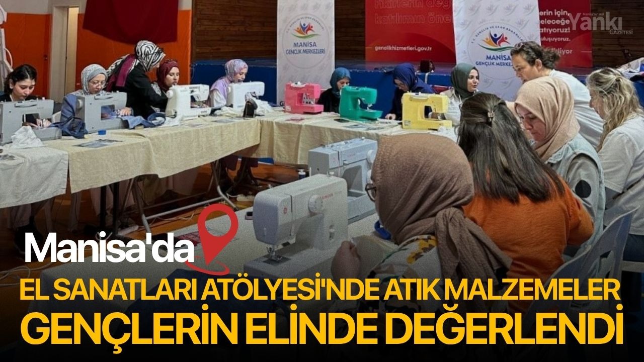 Manisa'da El Sanatları Atölyesi'nde atık malzemeler gençlerin elinde değerlendi