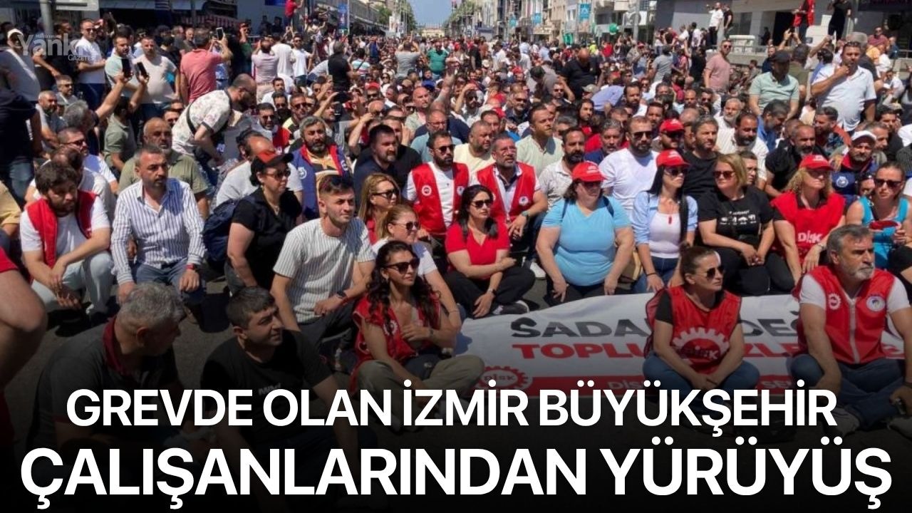 Grevde olan İzmir Büyükşehir çalışanlarından yürüyüş