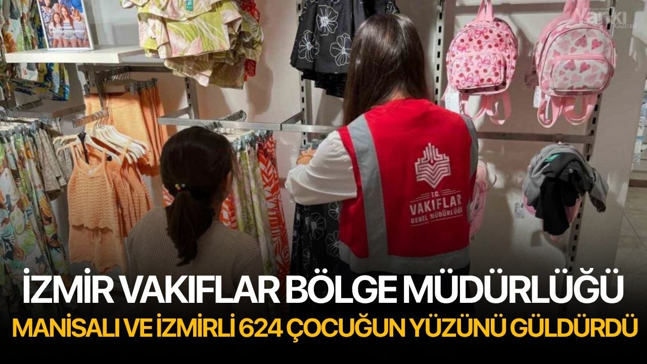 İzmir Vakıflar Bölge Müdürlüğü Manisalı ve İzmirli 624 çocuğun yüzünü güldürdü