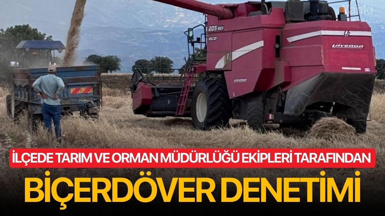 İlçede Tarım ve Orman Müdürlüğü ekipleri tarafından biçerdöver denetimi