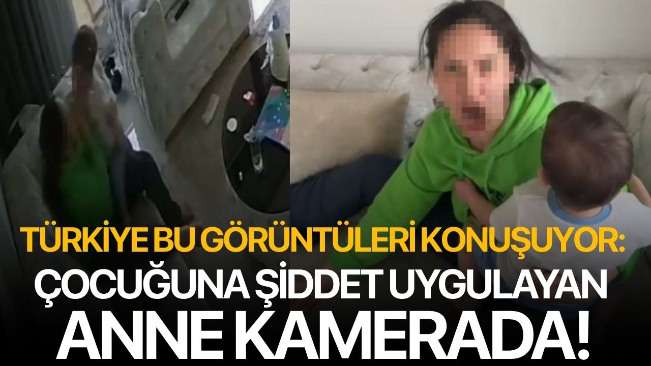 Türkiye bu görüntüleri konuşuyor: Çocuğuna şiddet uygulayan anne kamerada!