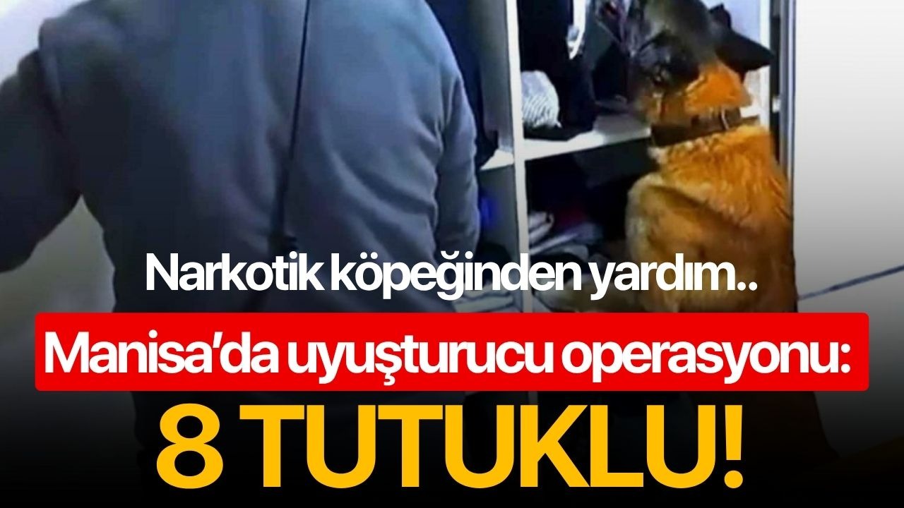 Manisa’da uyuşturucu operasyonu: 8 tutuklu!