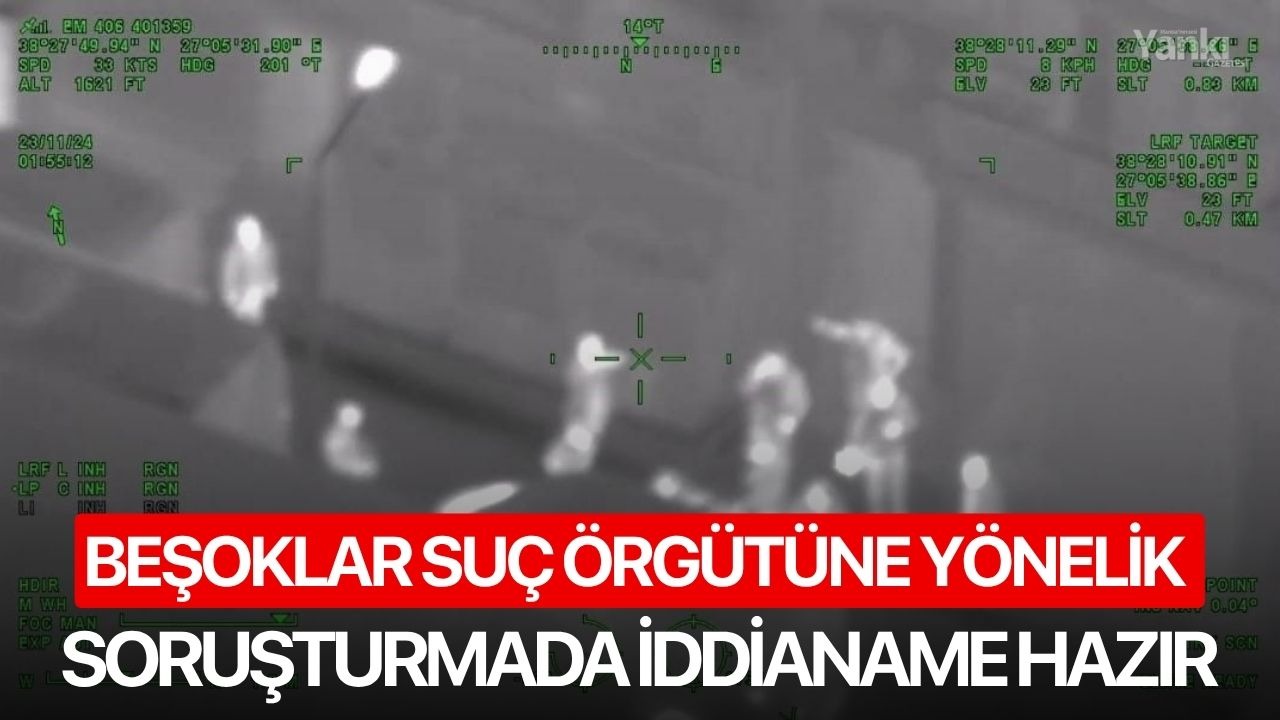 Beşoklar Suç Örgütüne yönelik soruşturmada iddianame hazır