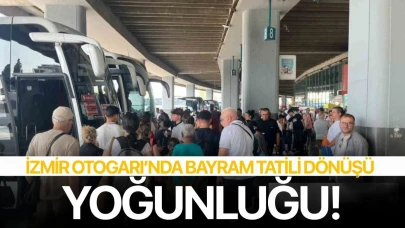 İzmir Otogarı’nda bayram tatili dönüşü yoğunluğu!