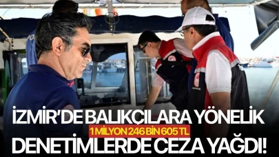 İzmir’de balıkçılara yönelik denetimlerde ceza yağdı!