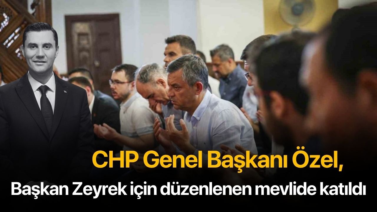 CHP Genel Başkanı Özel, Başkan Zeyrek için düzenlenen mevlide katıldı