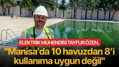 Elektrik Mühendisi Tayfur Özen, ''Manisa'da 10 havuzdan 8’i kullanıma uygun değil''