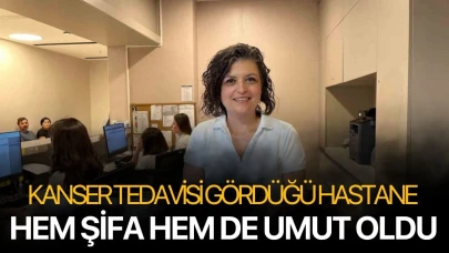 Kanser tedavisi gördüğü hastane hem şifa hem de umut oldu