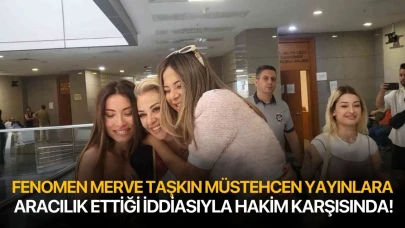 Fenomen Merve Taşkın müstehcen yayınlara aracılık ettiği iddiasıyla hakim karşısında!