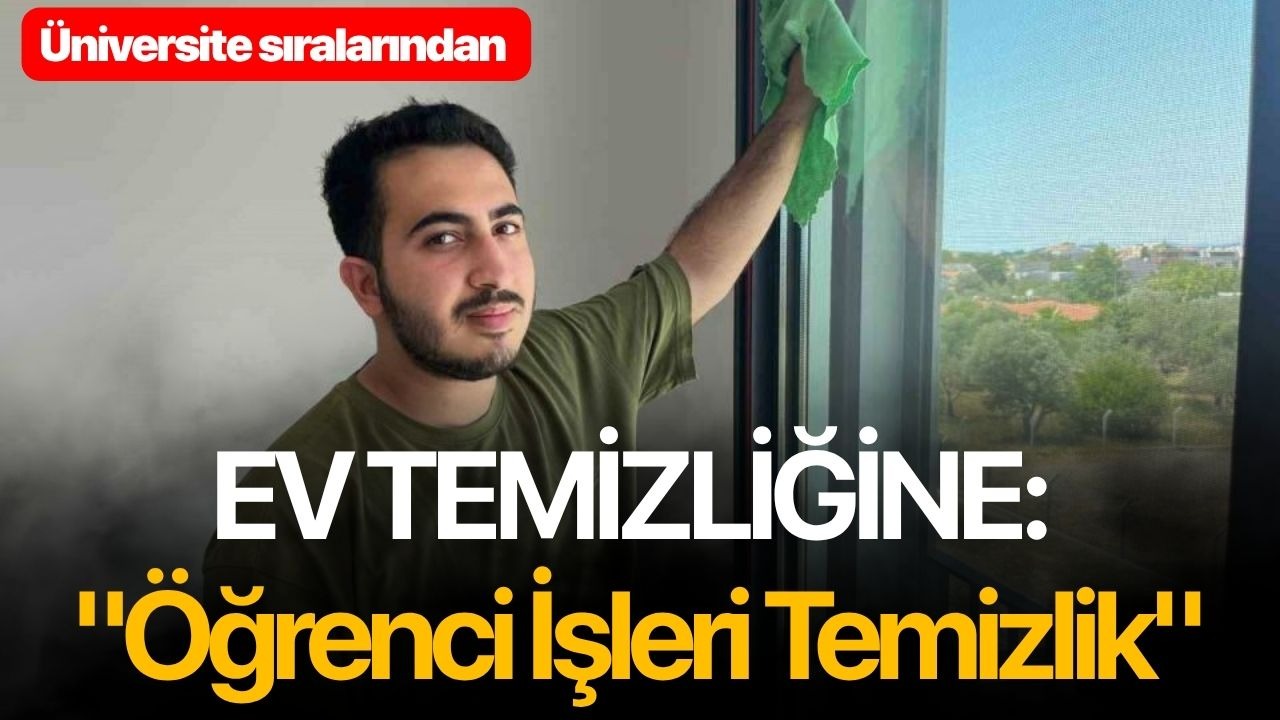 Üniversite sıralarından ev temizliğine: "Öğrenci İşleri Temizlik"