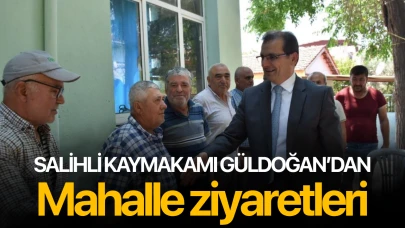Salihli Kaymakamı Güldoğan'dan mahalle ziyaretleri