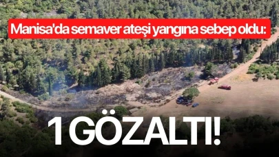 Manisa'da semaver ateşi yangına sebep oldu: 1 gözaltı!