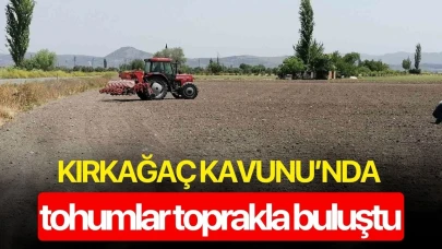Kırkağaç Kavunu’nda tohumlar toprakla buluştu