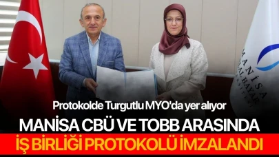 Manisa CBÜ ve TOBB arasında iş birliği imzalandı: Protokolde Turgutlu MYO'da yer alıyor