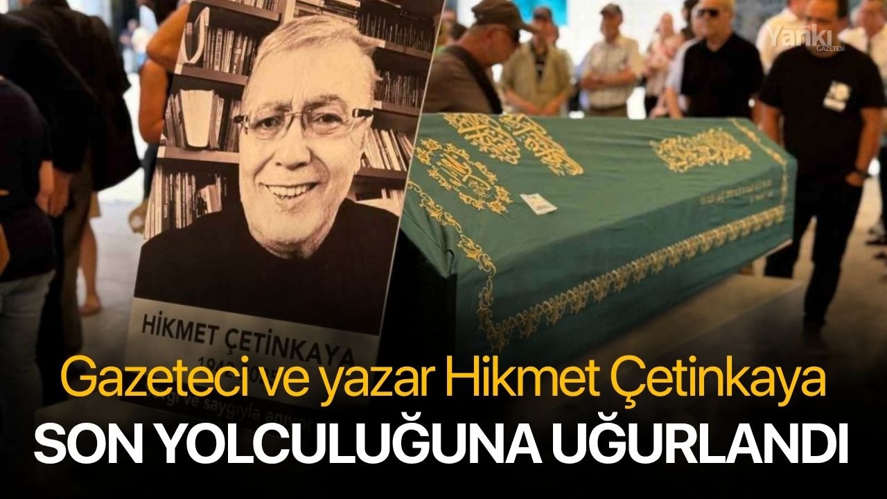 Gazeteci ve yazar Hikmet Çetinkaya son yolculuğuna uğurlandı