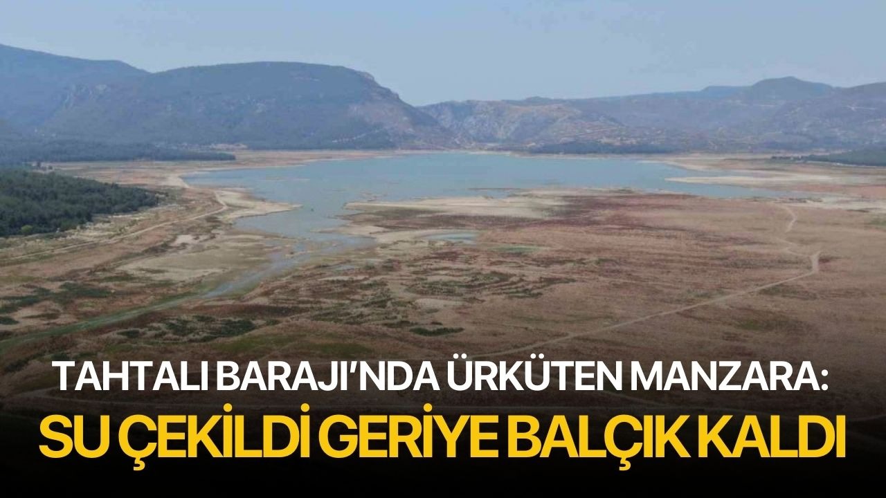 Tahtalı Barajı’nda ürküten manzara; su çekildi geriye balçık kaldı