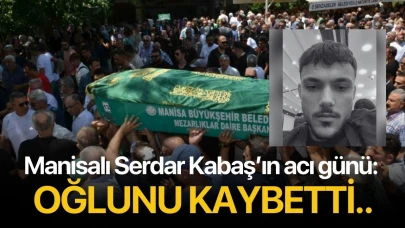 Manisalı Serdar Kabaş’ın acı günü: Oğlunu kaybetti..