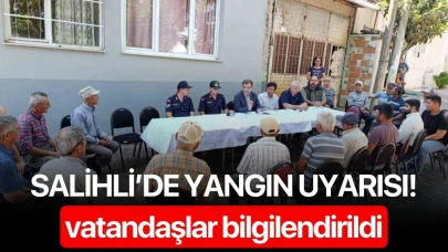 Salihli’de yangın uyarısı: Vatandaşlar bilgilendirildi