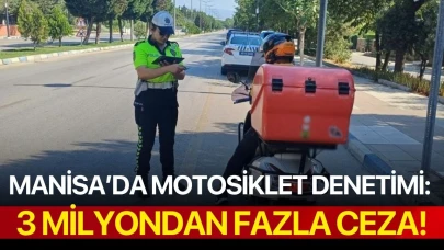 Manisa’da motosiklet denetimi: 3 milyondan fazla ceza!